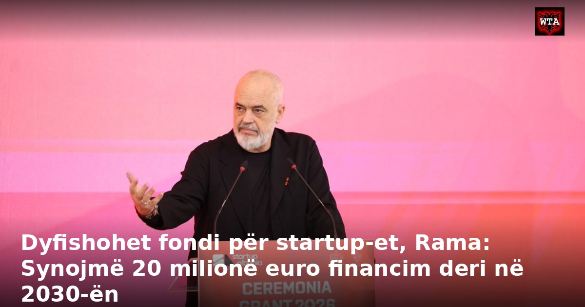 Dyfishohet fondi për startup-et, Rama: Synojmë 20 milionë euro financim deri në 2030-ën
