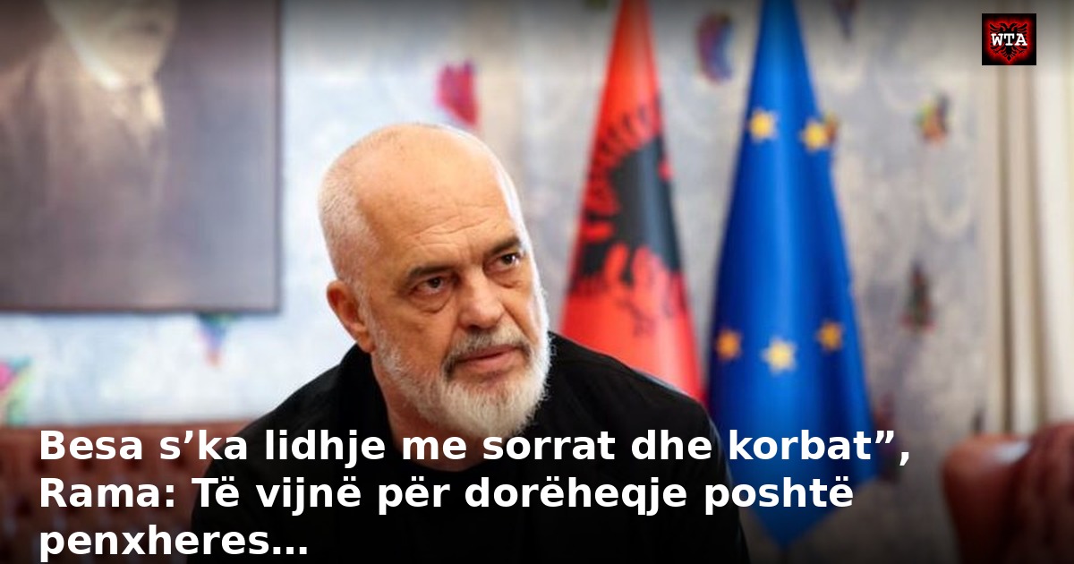 Besa s’ka lidhje me sorrat dhe korbat”, Rama: Të vijnë për dorëheqje poshtë penxheres…