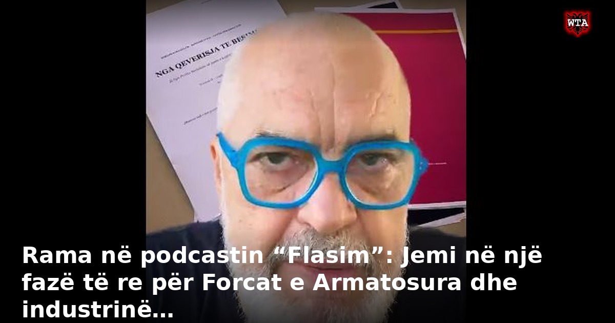 Rama në podcastin “Flasim”: Jemi në një fazë të re për Forcat e Armatosura dhe industrinë…