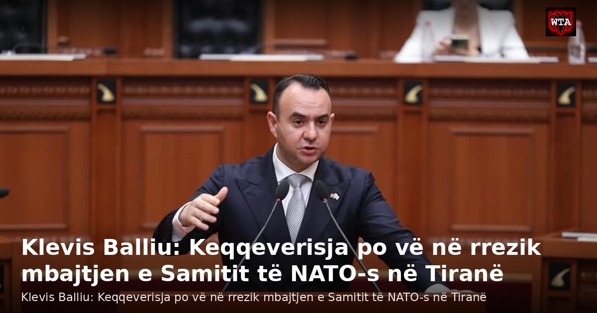 Klevis Balliu: Keqqeverisja po vë në rrezik mbajtjen e Samitit të NATO-s në Tiranë