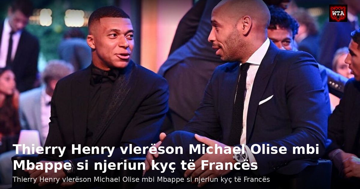Thierry Henry vlerëson Michael Olise mbi Mbappe si njeriun kyç të Francës
