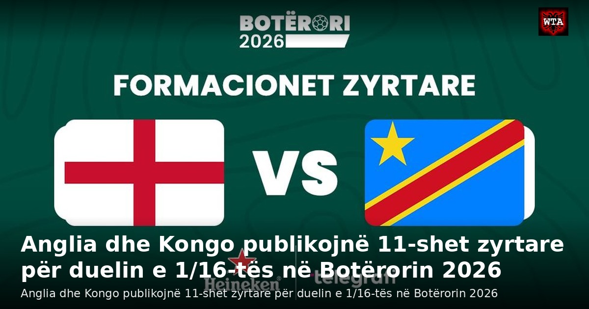 Anglia dhe Kongo publikojnë 11-shet zyrtare për duelin e 1/16-tës në Botërorin 2026