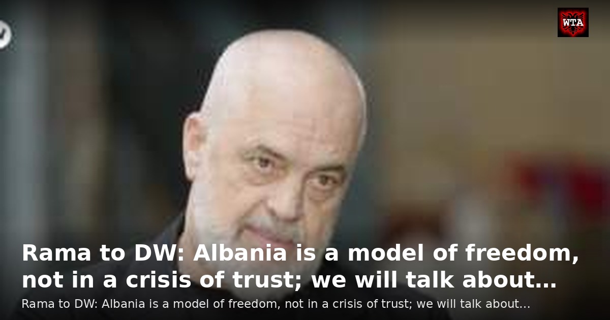 Rama to DW: Albania is a model of freedom, not in a crisis of trust; we will talk about…
