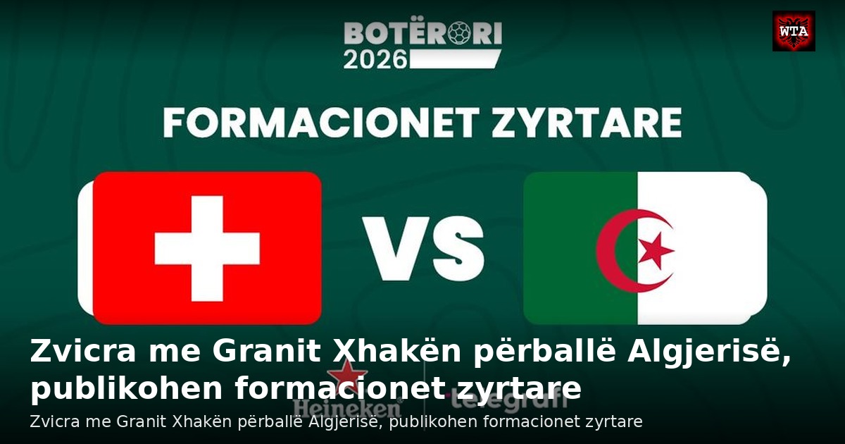 Zvicra me Granit Xhakën përballë Algjerisë, publikohen formacionet zyrtare