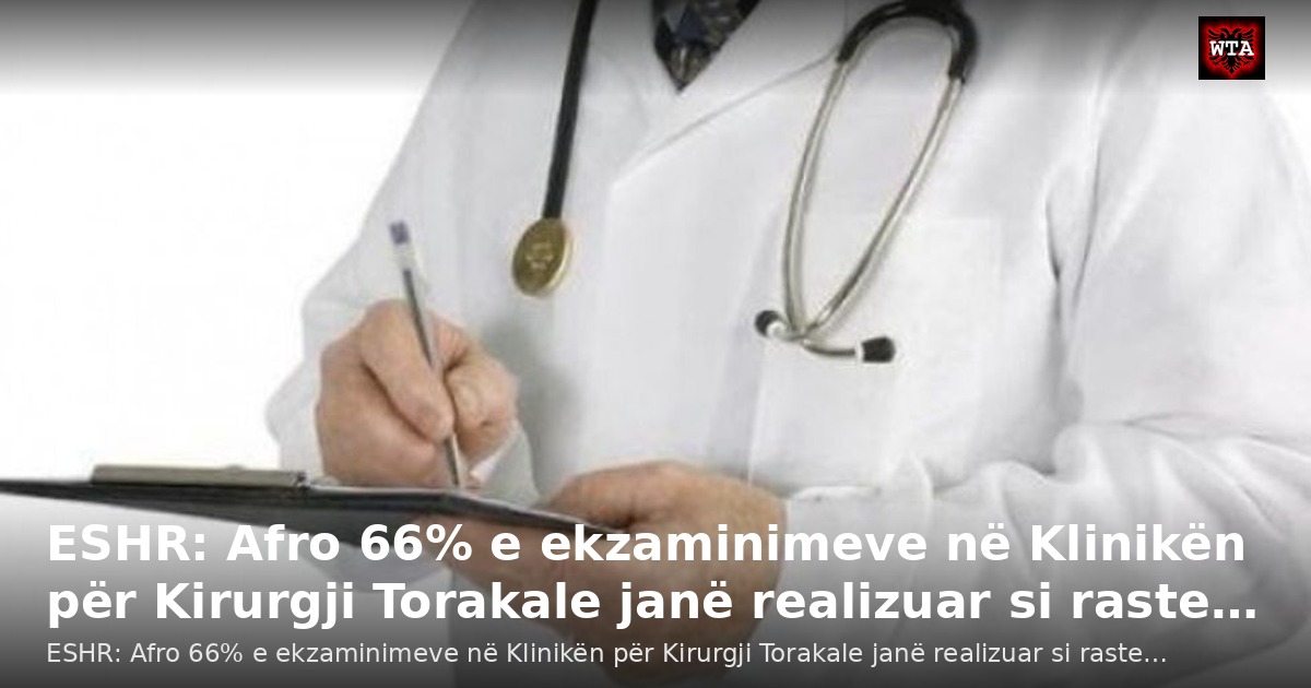 ESHR: Afro 66% e ekzaminimeve në Klinikën për Kirurgji Torakale janë realizuar si raste…