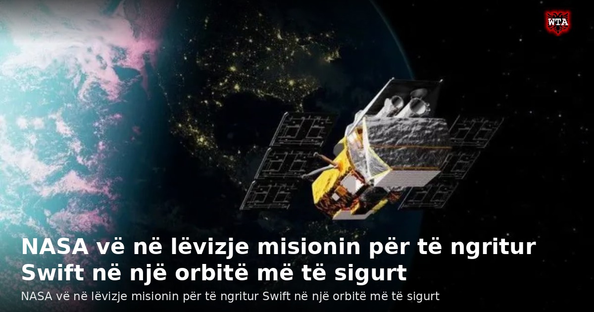 NASA vë në lëvizje misionin për të ngritur Swift në një orbitë më të sigurt