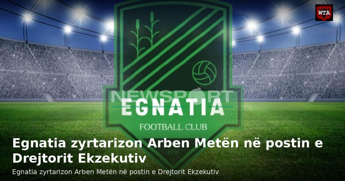 Egnatia zyrtarizon Arben Metën në postin e Drejtorit Ekzekutiv