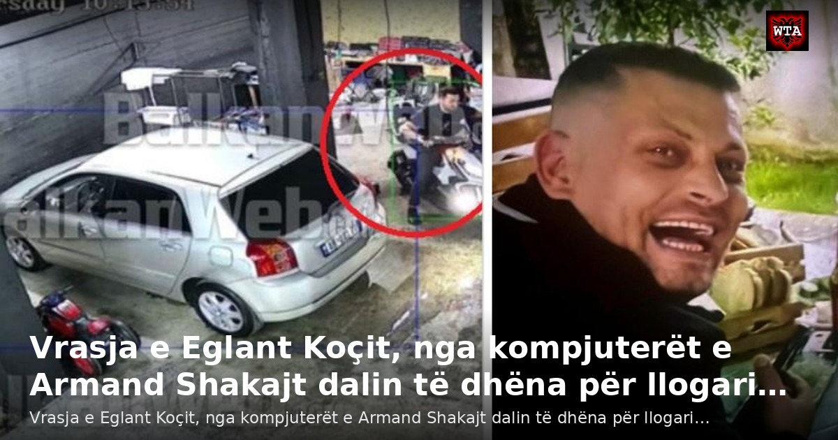 Vrasja e Eglant Koçit, nga kompjuterët e Armand Shakajt dalin të dhëna për llogari…