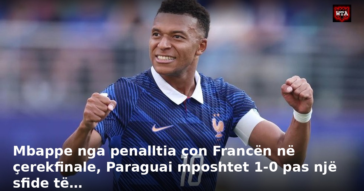 Mbappe nga penalltia çon Francën në çerekfinale, Paraguai mposhtet 1-0 pas një sfide të…