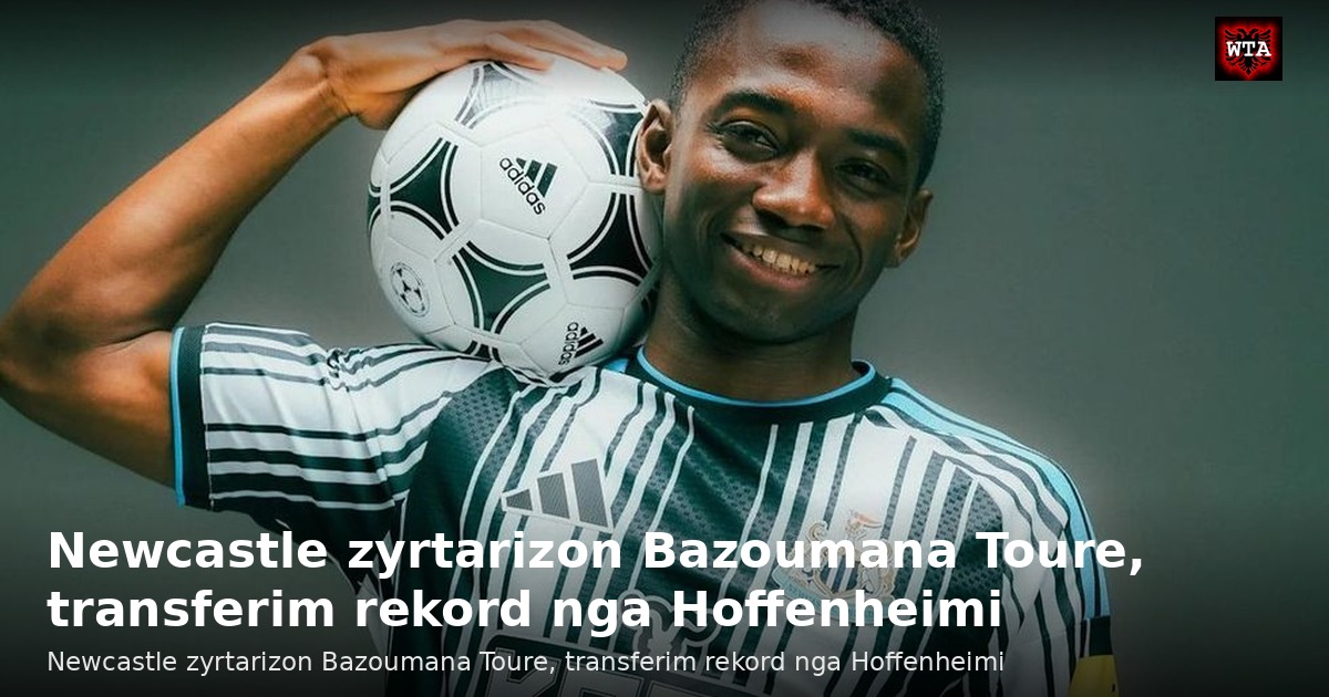 Newcastle zyrtarizon Bazoumana Toure, transferim rekord nga Hoffenheimi