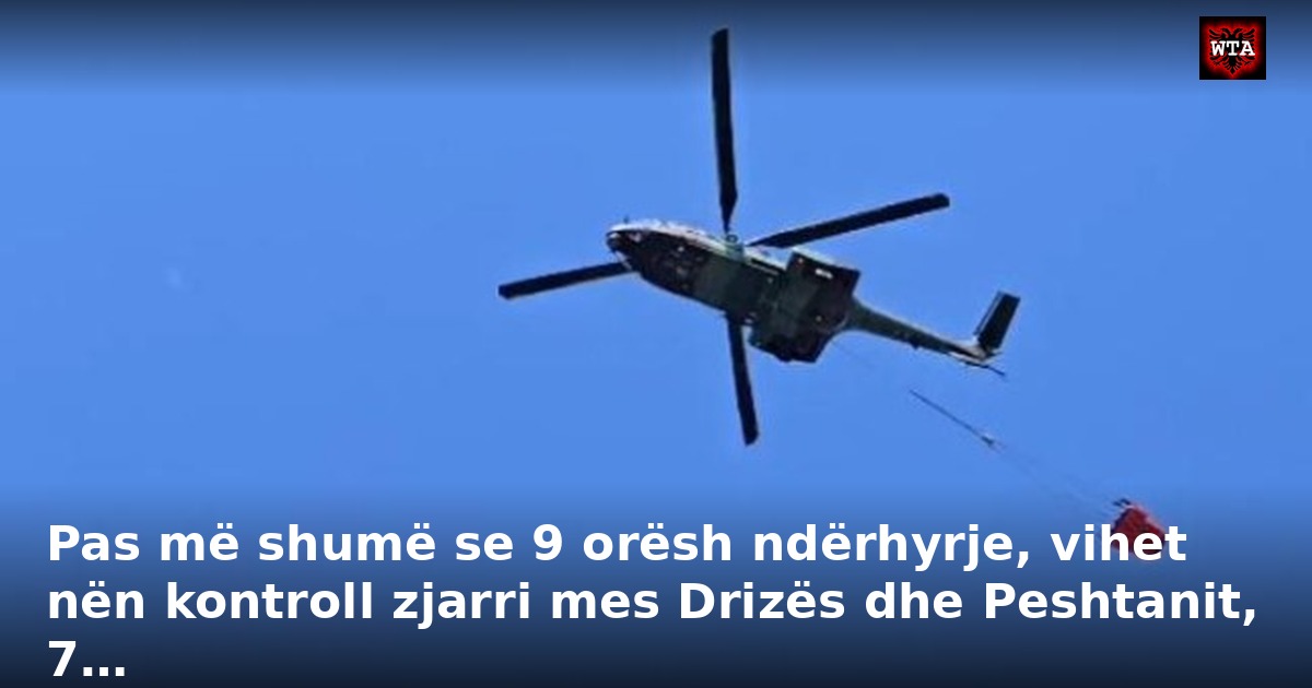 Pas më shumë se 9 orësh ndërhyrje, vihet nën kontroll zjarri mes Drizës dhe Peshtanit, 7…