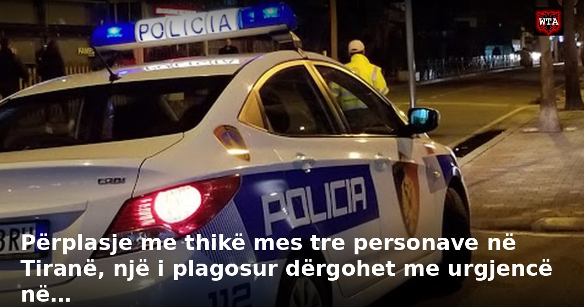Përplasje me thikë mes tre personave në Tiranë, një i plagosur dërgohet me urgjencë në…