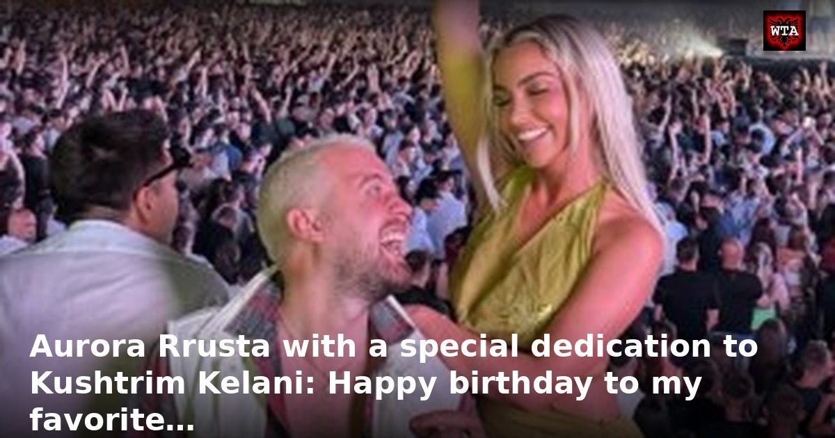 Aurora Rrusta with a special dedication to Kushtrim Kelani: Happy birthday to my favorite…