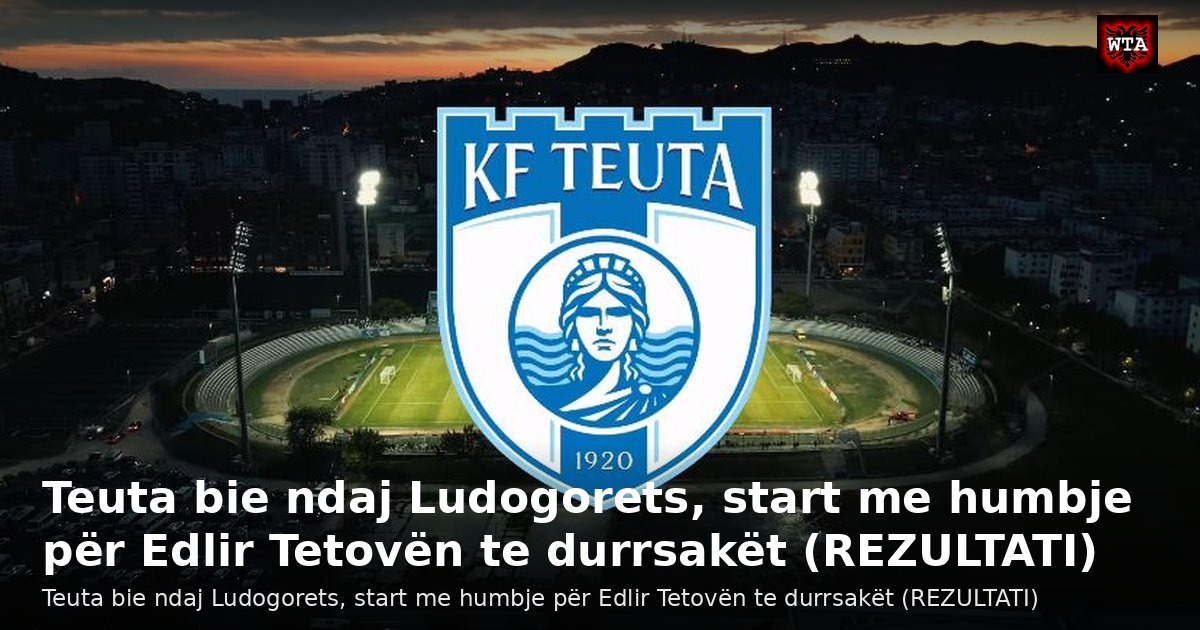 Teuta bie ndaj Ludogorets, start me humbje për Edlir Tetovën te durrsakët (REZULTATI)