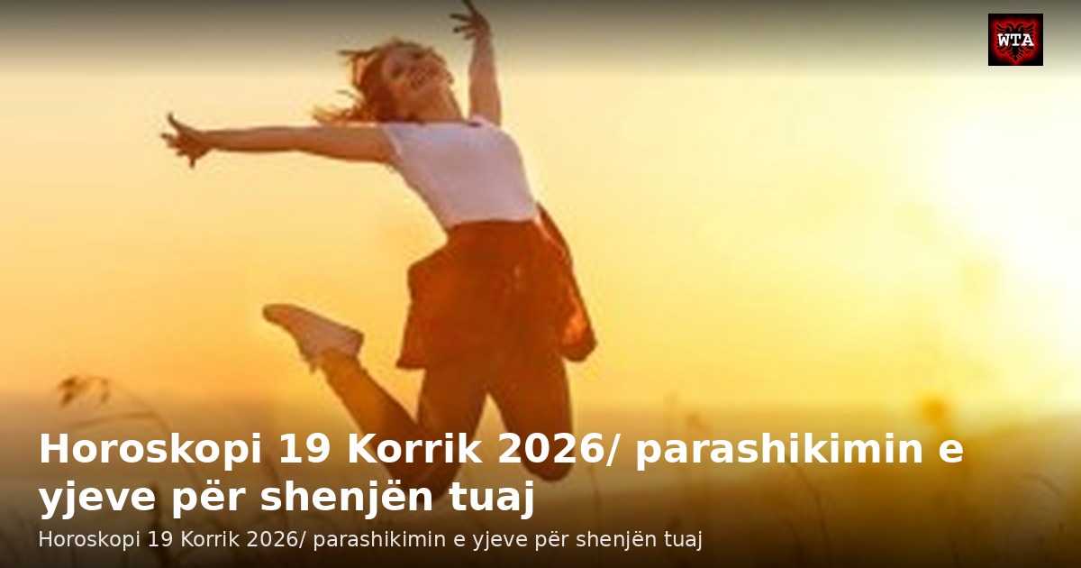 Horoskopi 19 Korrik 2026/ parashikimin e yjeve për shenjën tuaj