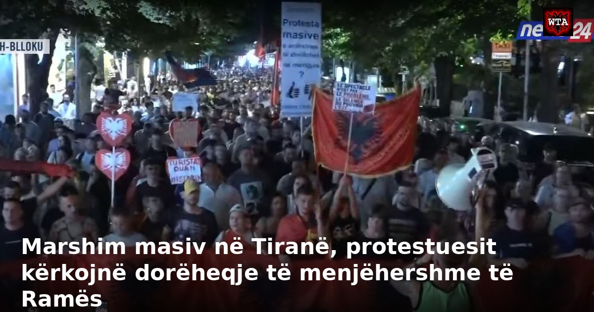 Marshim masiv në Tiranë, protestuesit kërkojnë dorëheqje të menjëhershme të Ramës