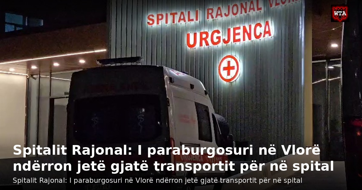 Spitalit Rajonal: I paraburgosuri në Vlorë ndërron jetë gjatë transportit për në spital