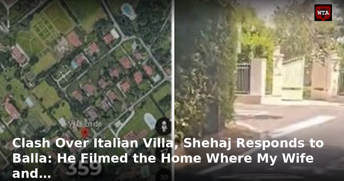 Clash Over Italian Villa, Shehaj Responds to Balla: He Filmed the Home Where My Wife and…