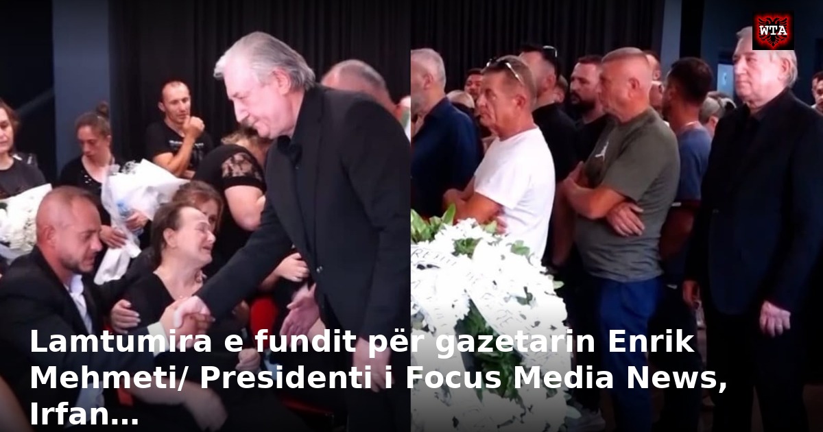 Lamtumira e fundit për gazetarin Enrik Mehmeti/ Presidenti i Focus Media News, Irfan…