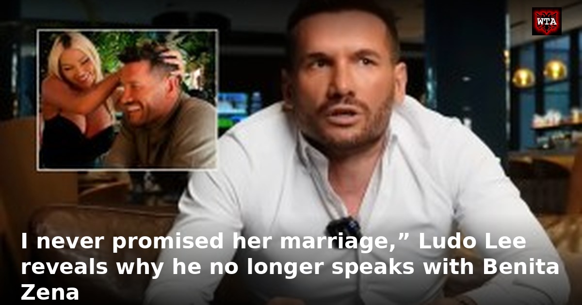 I never promised her marriage,” Ludo Lee reveals why he no longer speaks with Benita Zena