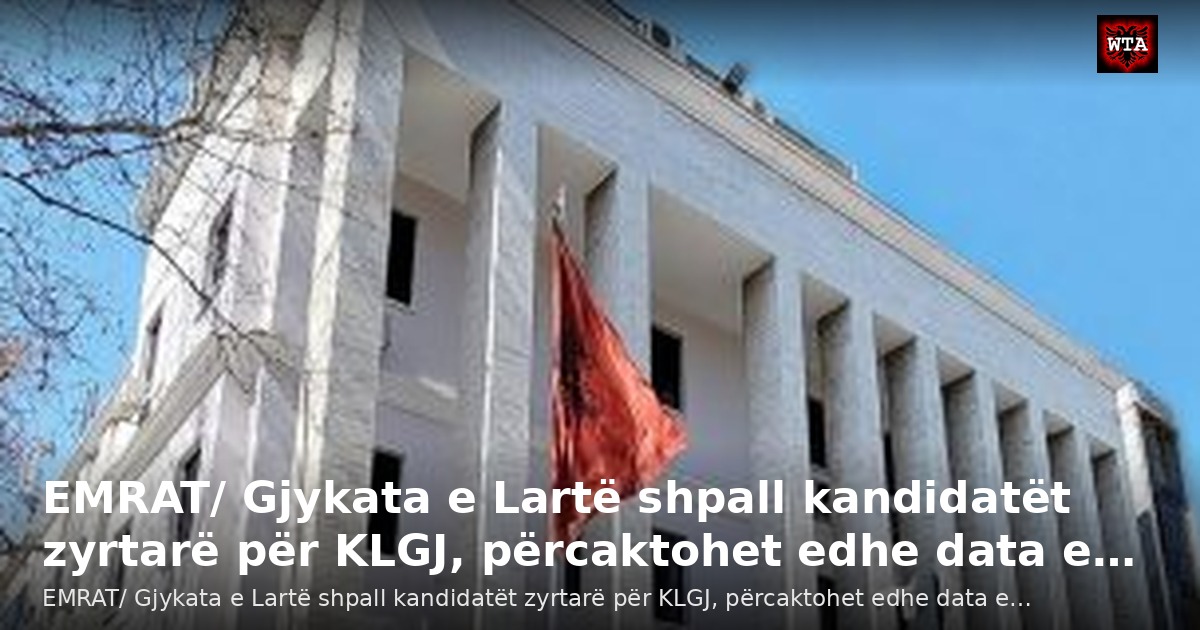 EMRAT/ Gjykata e Lartë shpall kandidatët zyrtarë për KLGJ, përcaktohet edhe data e…