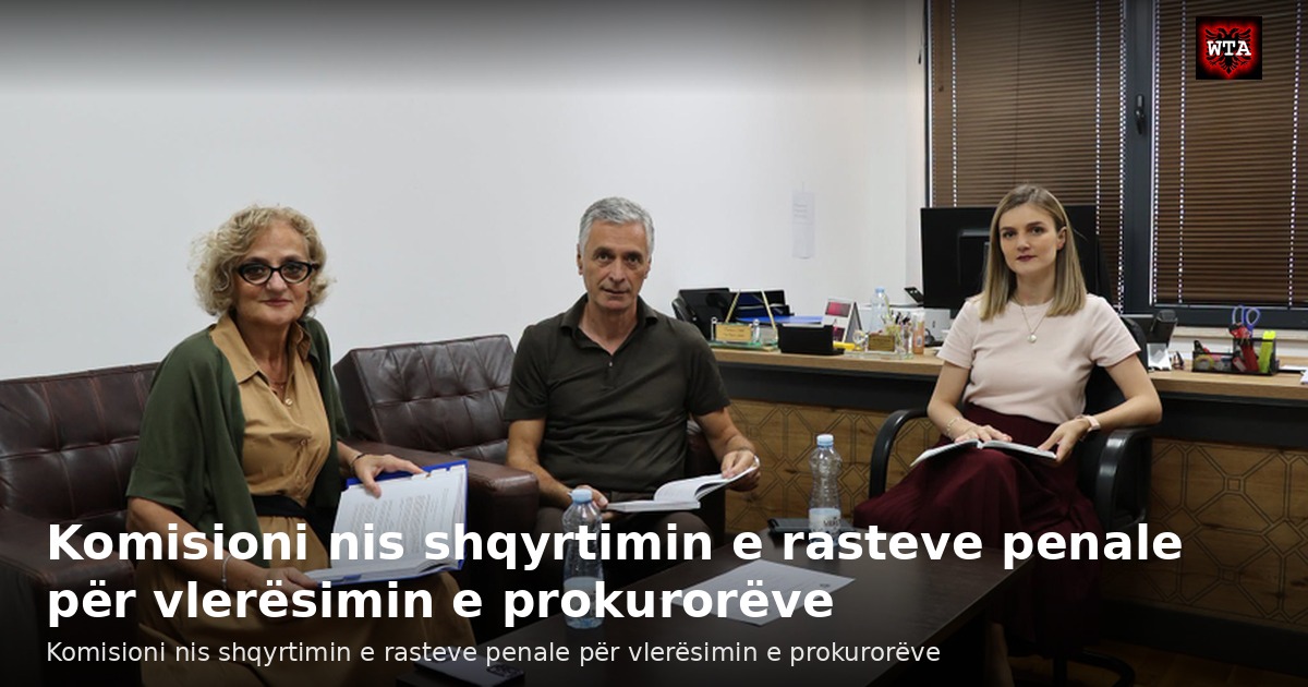 Komisioni nis shqyrtimin e rasteve penale për vlerësimin e prokurorëve