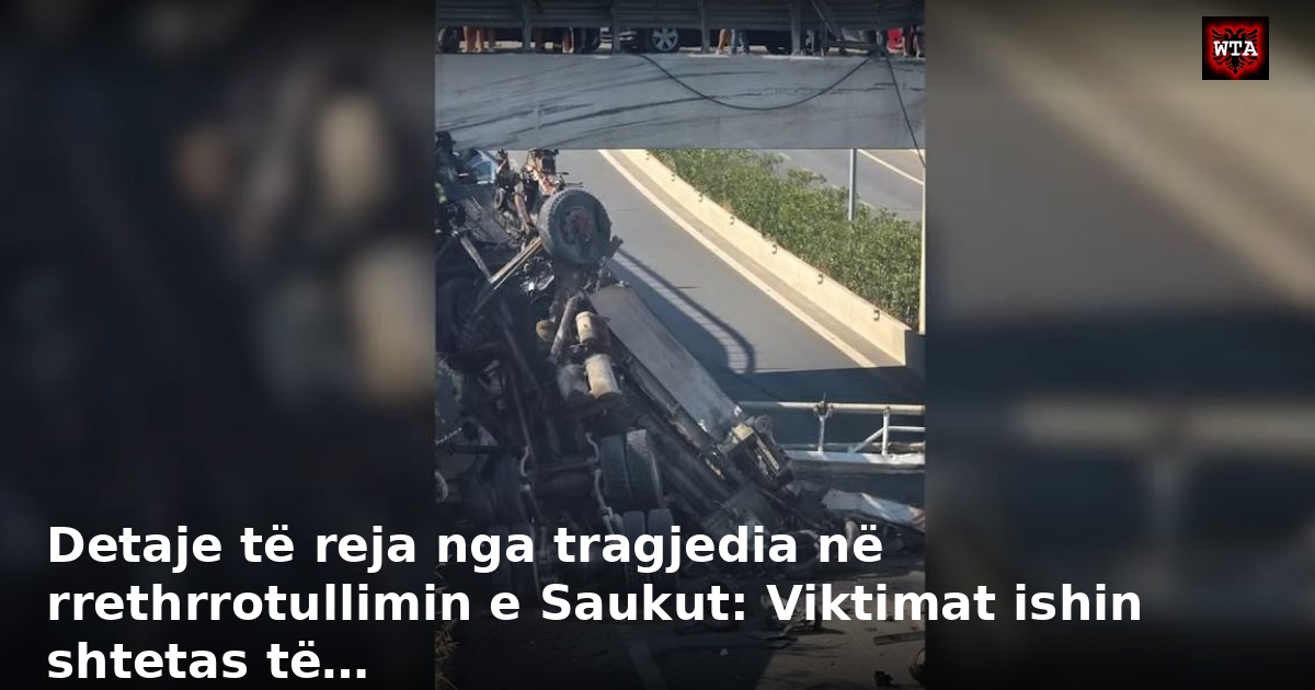 Detaje të reja nga tragjedia në rrethrrotullimin e Saukut: Viktimat ishin shtetas të…