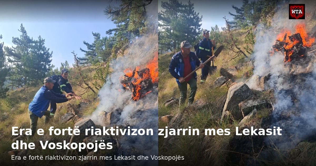 Era e fortë riaktivizon zjarrin mes Lekasit dhe Voskopojës
