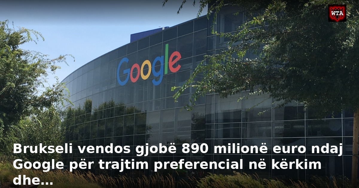 Brukseli vendos gjobë 890 milionë euro ndaj Google për trajtim preferencial në kërkim dhe…