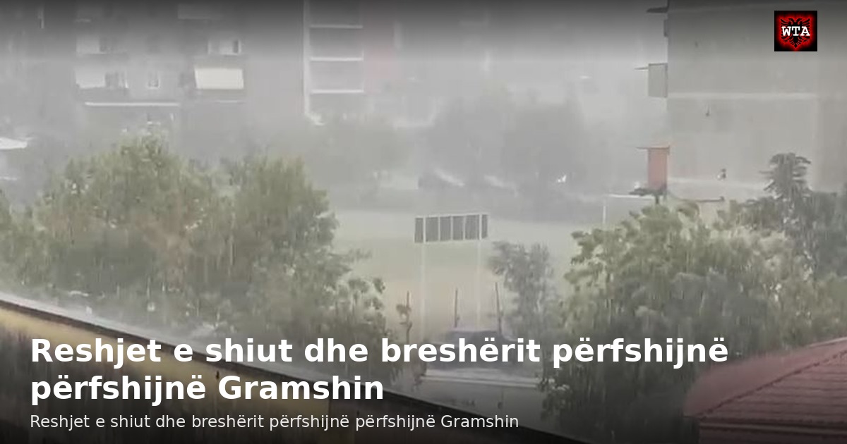 Reshjet e shiut dhe breshërit përfshijnë përfshijnë Gramshin