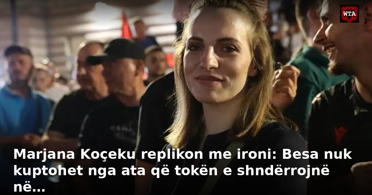 Marjana Koçeku replikon me ironi: Besa nuk kuptohet nga ata që tokën e shndërrojnë në…