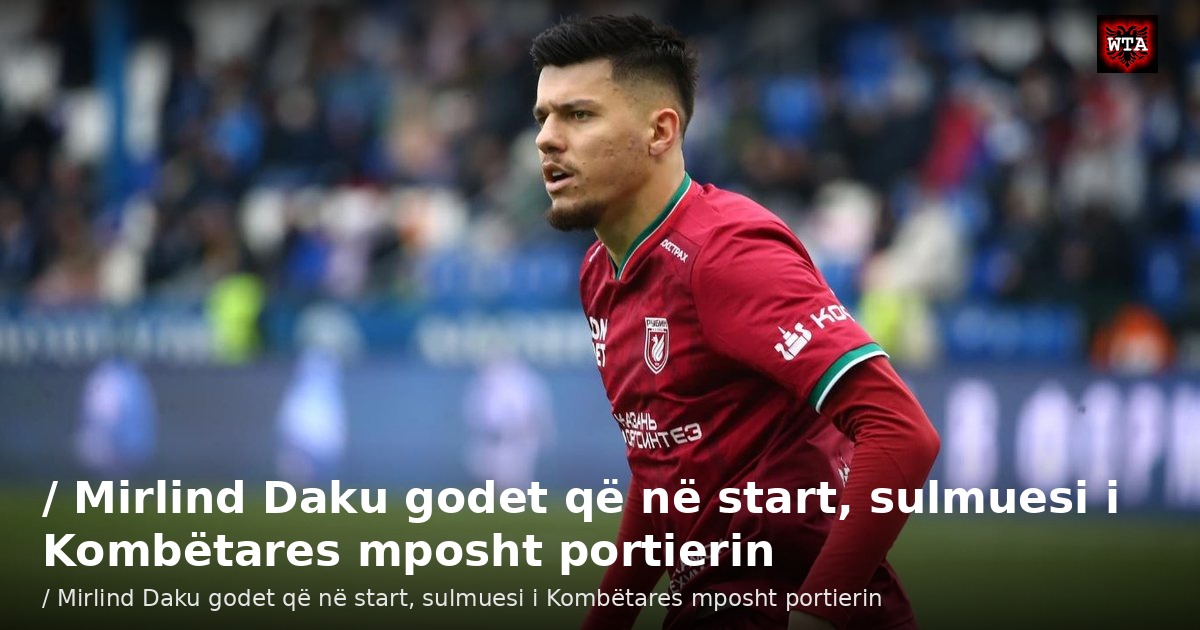 / Mirlind Daku godet që në start, sulmuesi i Kombëtares mposht portierin