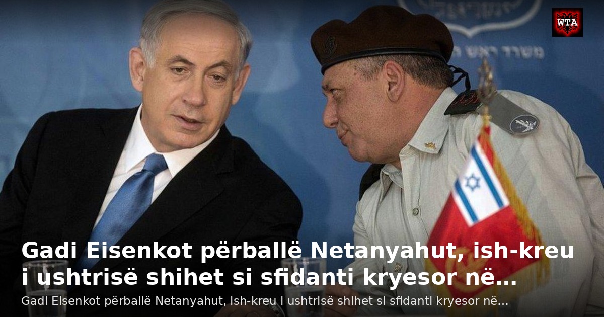 Gadi Eisenkot përballë Netanyahut, ish-kreu i ushtrisë shihet si sfidanti kryesor në…