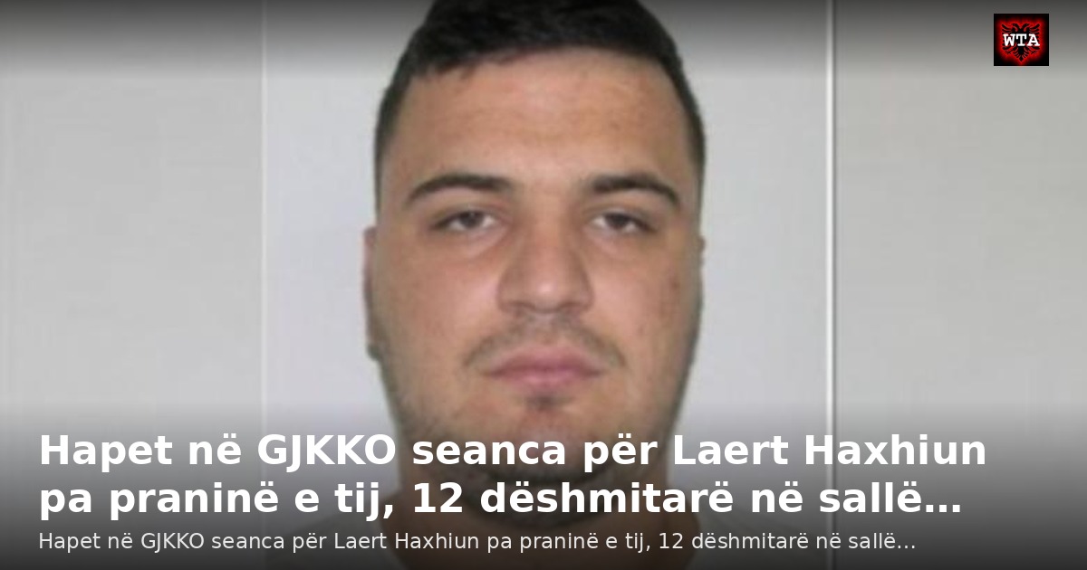 Hapet në GJKKO seanca për Laert Haxhiun pa praninë e tij, 12 dëshmitarë në sallë…