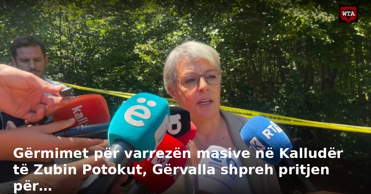 Gërmimet për varrezën masive në Kalludër të Zubin Potokut, Gërvalla shpreh pritjen për…