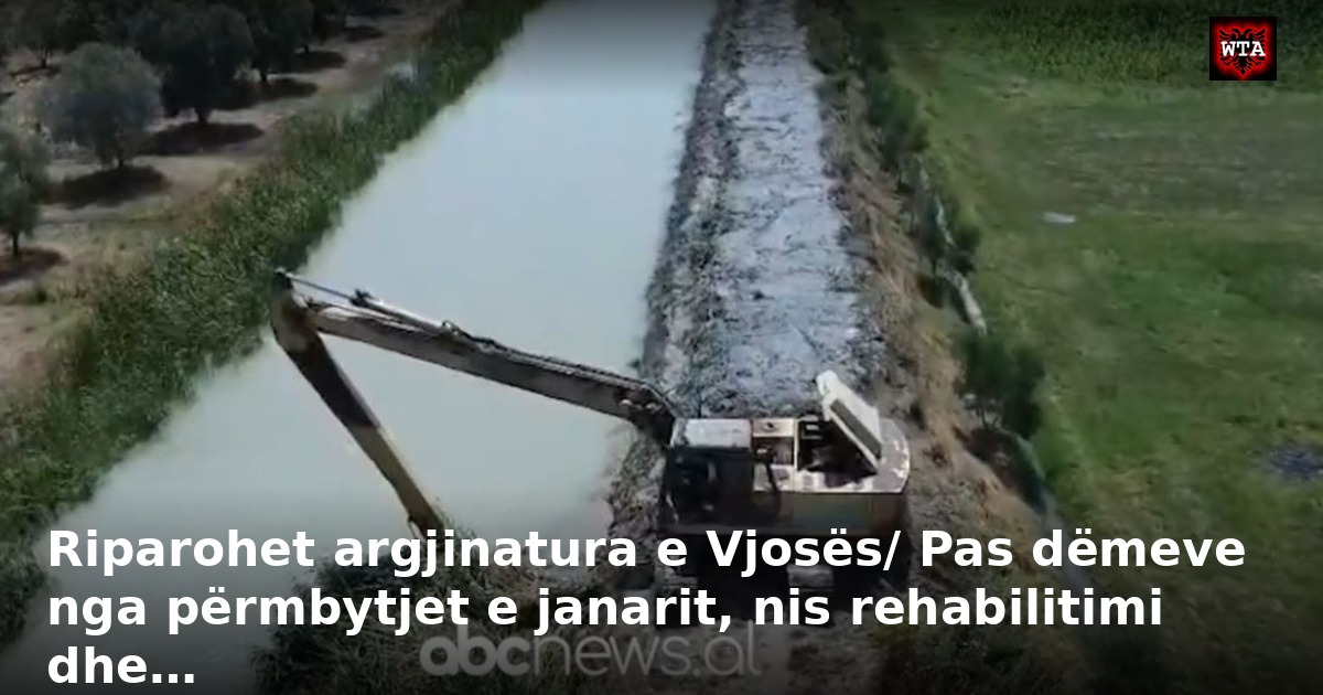 Riparohet argjinatura e Vjosës/ Pas dëmeve nga përmbytjet e janarit, nis rehabilitimi dhe…