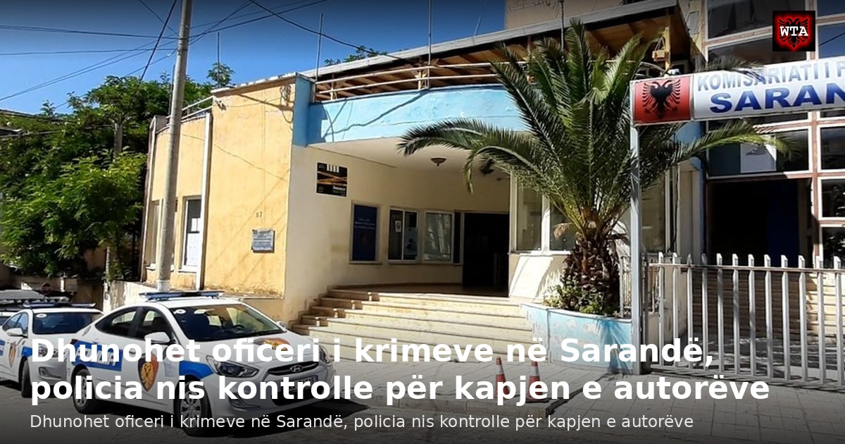 Dhunohet oficeri i krimeve në Sarandë, policia nis kontrolle për kapjen e autorëve