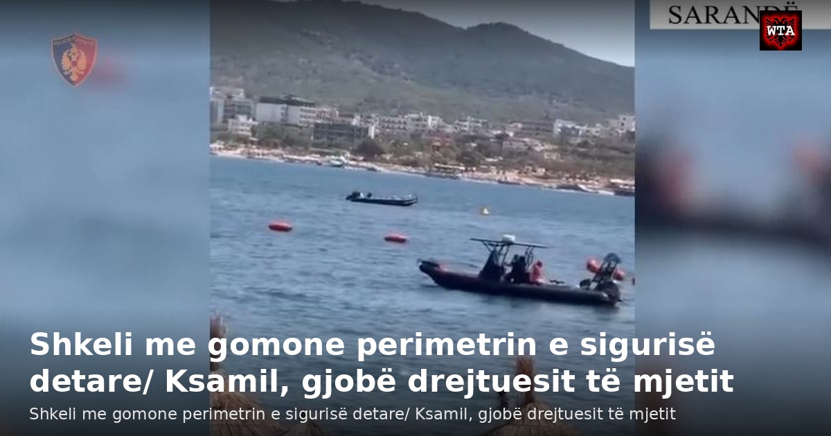 Shkeli me gomone perimetrin e sigurisë detare/ Ksamil, gjobë drejtuesit të mjetit