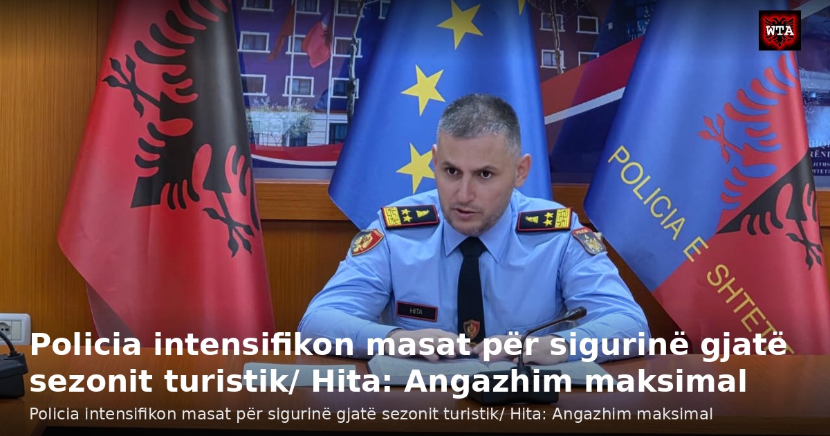 Policia intensifikon masat për sigurinë gjatë sezonit turistik/ Hita: Angazhim maksimal