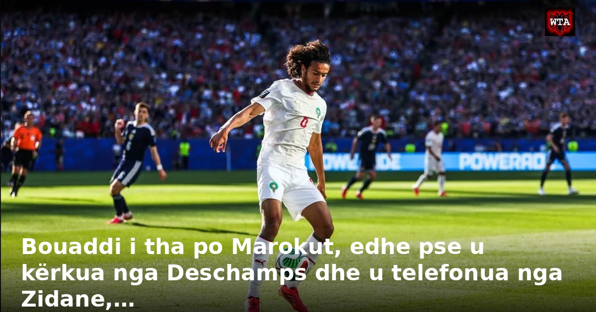 Bouaddi i tha po Marokut, edhe pse u kërkua nga Deschamps dhe u telefonua nga Zidane,…