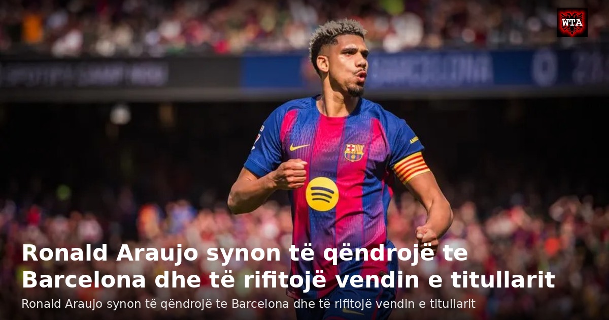 Ronald Araujo synon të qëndrojë te Barcelona dhe të rifitojë vendin e titullarit