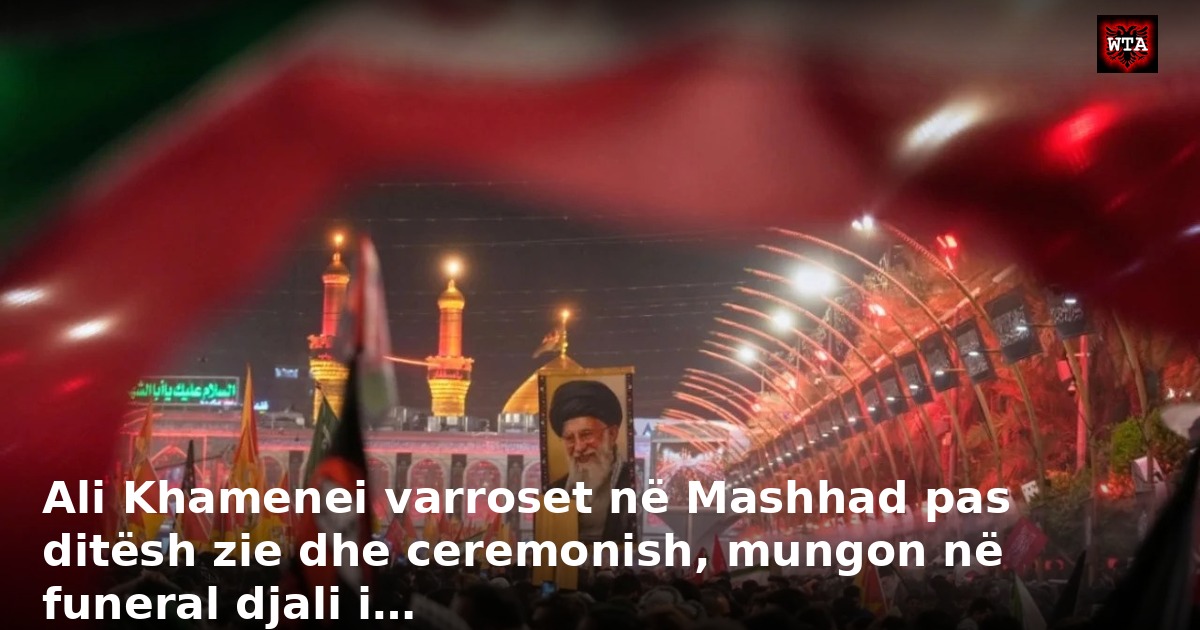 Ali Khamenei varroset në Mashhad pas ditësh zie dhe ceremonish, mungon në funeral djali i…
