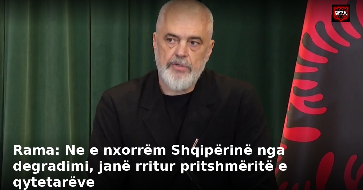 Rama: Ne e nxorrëm Shqipërinë nga degradimi, janë rritur pritshmëritë e qytetarëve