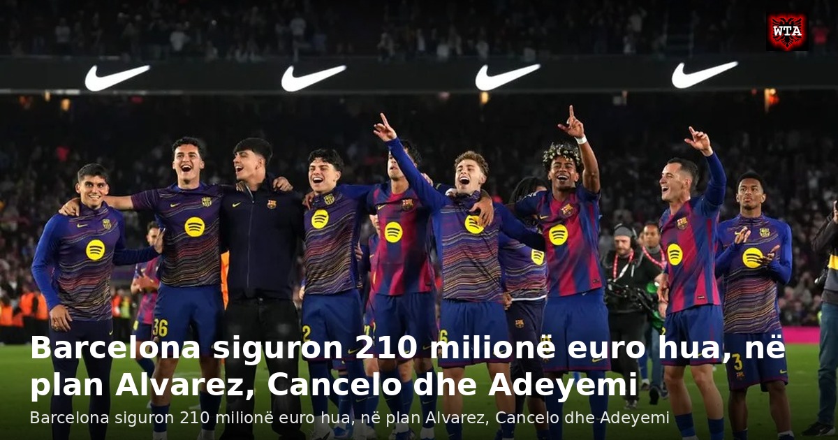 Barcelona siguron 210 milionë euro hua, në plan Alvarez, Cancelo dhe Adeyemi