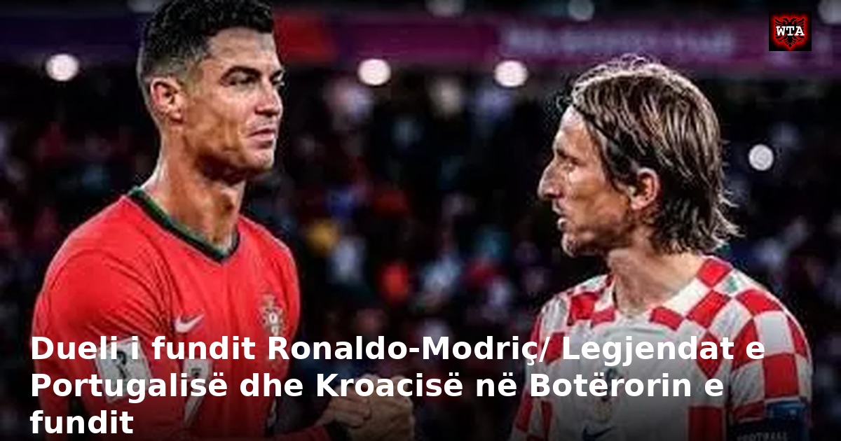 Dueli i fundit Ronaldo-Modriç/ Legjendat e Portugalisë dhe Kroacisë në Botërorin e fundit