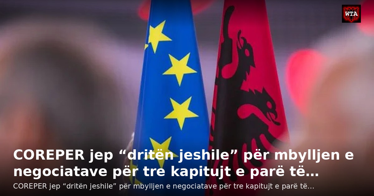 COREPER jep “dritën jeshile” për mbylljen e negociatave për tre kapitujt e parë të…
