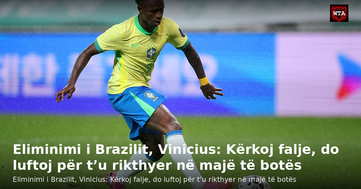Eliminimi i Brazilit, Vinicius: Kërkoj falje, do luftoj për t’u rikthyer në majë të botës