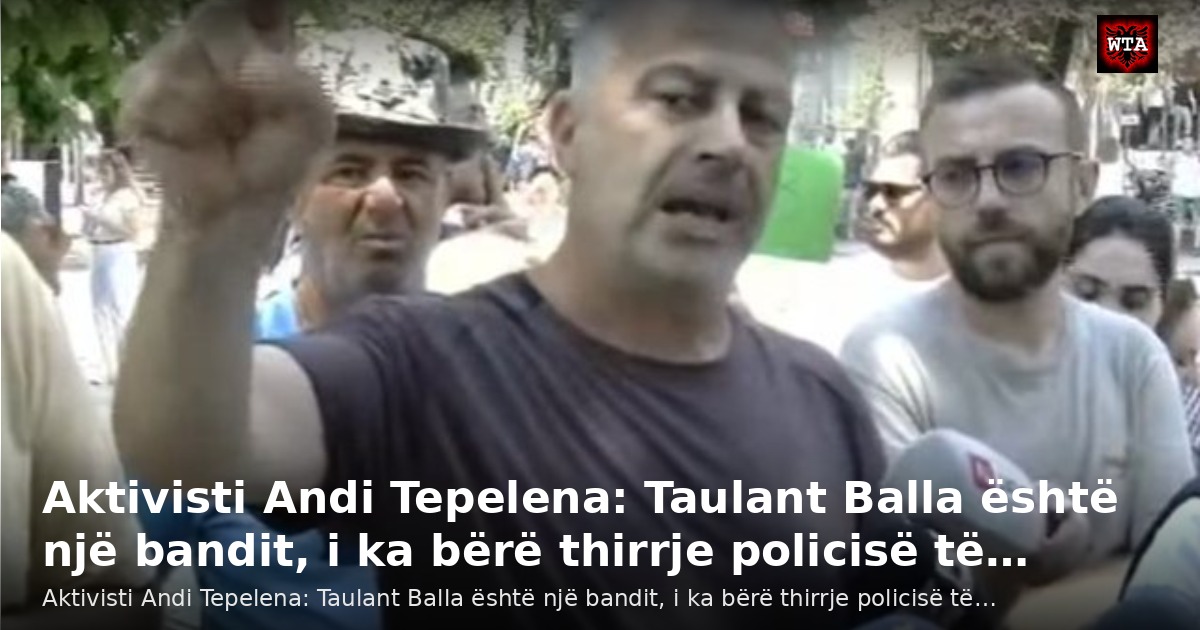 Aktivisti Andi Tepelena: Taulant Balla është një bandit, i ka bërë thirrje policisë të…
