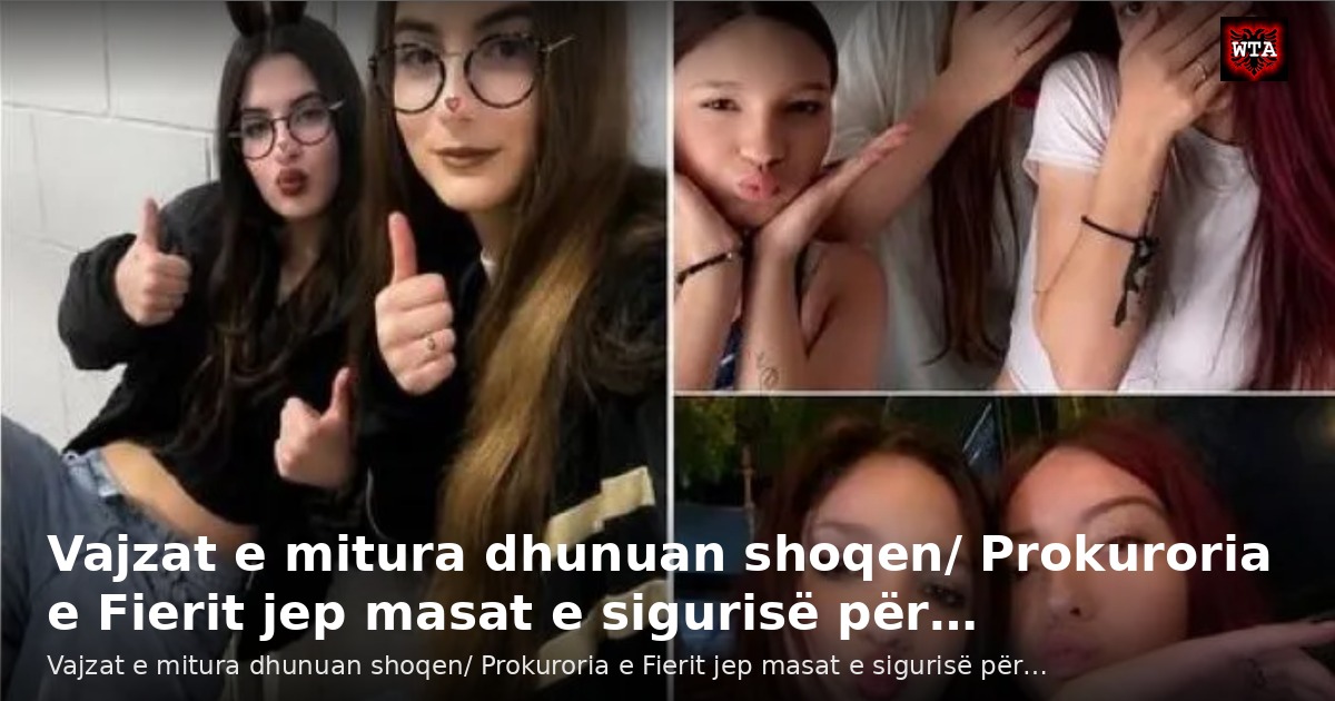 Vajzat e mitura dhunuan shoqen/ Prokuroria e Fierit jep masat e sigurisë për…