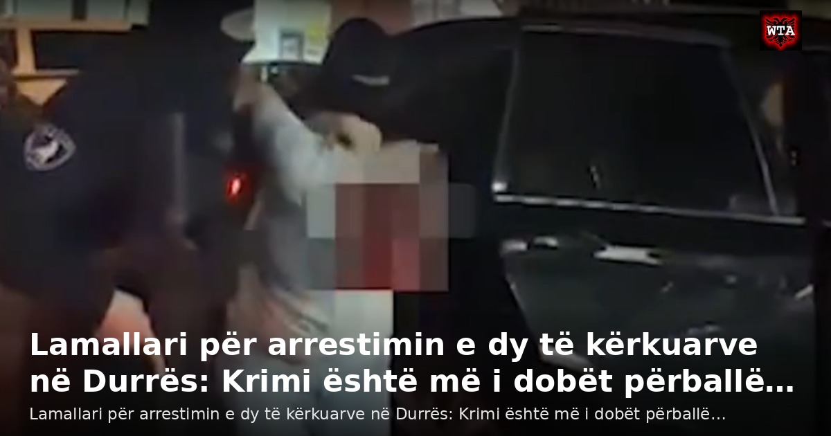 Lamallari për arrestimin e dy të kërkuarve në Durrës: Krimi është më i dobët përballë…